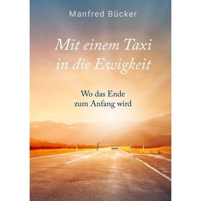 Mit einem Taxi in die Ewigkeit, Gebundene Ausgabe von Manfred Bücker, BoD – Books on Demand, 978-3-696-30605-2