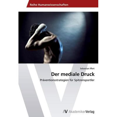 Der mediale Druck, Taschenbuch von Sebastian Iffert, AV Akademikerverlag, 978-3-639-45708-7