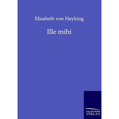 Ille mihi, Taschenbuch von Elisabeth Heyking, Salzwasser, 978-3-8460-0136-3