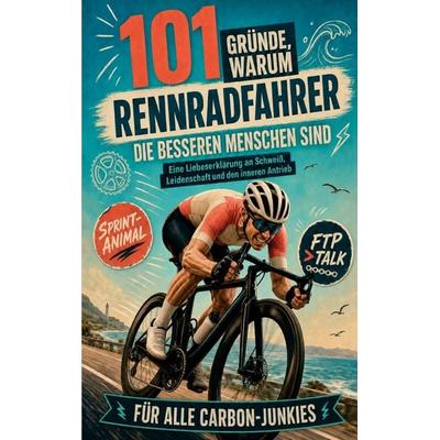 101 Gründe, warum Rennradfahrer die besseren Menschen sind, Taschenbuch von Max Hofmann, Buchfaktur Verlag, 978-94-039-1708-5