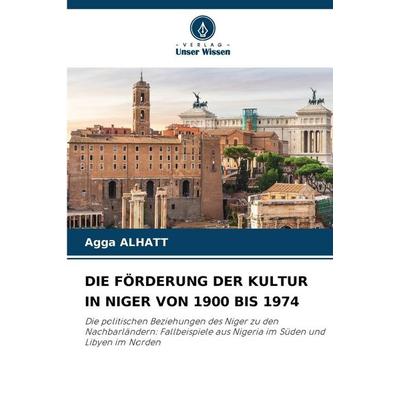 DIE FÖRDERUNG DER KULTUR IN NIGER VON 1900 BIS 1974, Taschenbuch von Agga Alhatt, Verlag Unser Wissen