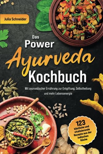 Julia Schneider - Das Power Ayurveda Kochbuch: 123 köstliche & vitalisierende Ayurveda Rezepte aus der indischen Küche. Mit ayurvedischer Ernährung zur Entgiftung, Selbstheilung und mehr Lebensenergie - Preis vom 09.10.2026 07:28:09 h