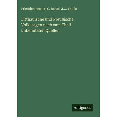 Litthauische und Preußische Volkssagen nach zum Theil unbenutzten Quellen, Gebundene Ausgabe von Friedrich Becker,C. Roose,J. G. Thiele, Antigonos