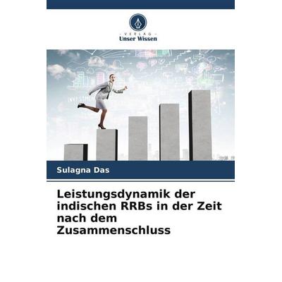 Leistungsdynamik der indischen RRBs in der Zeit nach dem Zusammenschluss, Taschenbuch von Sulagna Das, Verlag Unser Wissen, 978-620-5-10210-7