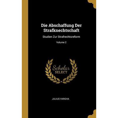 Die Abschaffung Der Strafknechtschaft, Gebundene Ausgabe von Julius Vargha, Creative Media Partners, LLC, 978-0-270-68604-3