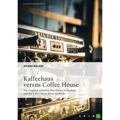 Kaffeehaus versus Coffee House, Taschenbuch von Milena Wälder, GRIN, 978-3-656-91007-7