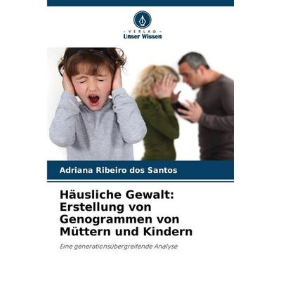 Häusliche Gewalt: Erstellung von Genogrammen von Müttern und Kindern, Taschenbuch von Adriana Ribeiro dos Santos, Verlag Unser Wissen,