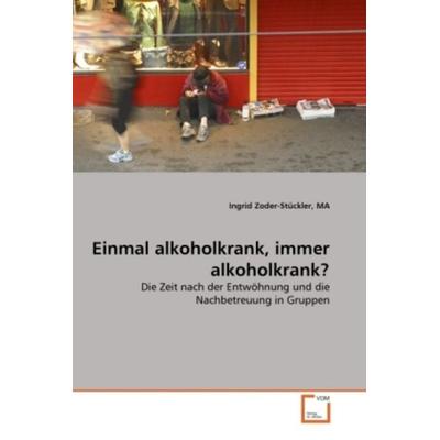 Zoder-Stückler, M: Einmal alkoholkrank, immer alkoholkrank?, Taschenbuch von Ingrid Zoder-Stückler MA, VDM, 978-3-639-33358-9