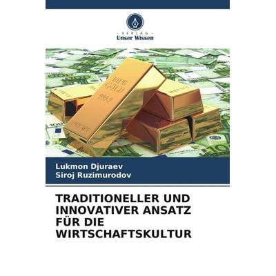 TRADITIONELLER UND INNOVATIVER ANSATZ FÜR DIE WIRTSCHAFTSKULTUR, Taschenbuch von Lukmon Djuraev,Siroj Ruzimurodov, Verlag Unser Wissen,