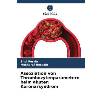 Assoziation von Thrombozytenparametern beim akuten Koronarsyndrom, Taschenbuch von Silpi Pervin,Mosharaf Hossain, Verlag Unser Wissen,