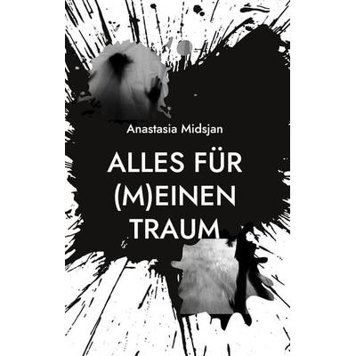 Alles für (m)einen Traum, Gebundene Ausgabe von Anastasia Midsjan, BoD – Books on Demand, 978-3-7562-4070-8