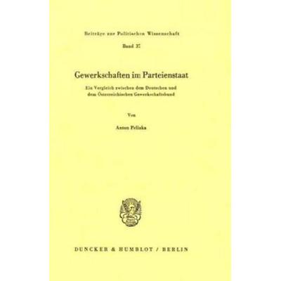 Gewerkschaften im Parteienstaat. Ein Vergleich zwischen dem Deutschen und dem Österreichischen Gewerkschaftsbund., Taschenbuch von Anton Pelinka,