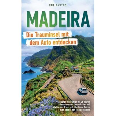 Madeira: Die Trauminsel mit dem Auto entdecken, Taschenbuch von Rui Bastos, Reiserouten Verlag, 978-3-00-084516-1