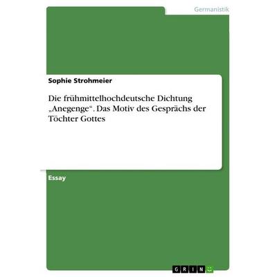 Die frühmittelhochdeutsche Dichtung 'Anegenge'. Das Motiv des Gesprächs der Töchter Gottes, Taschenbuch von Sophie Strohmeier, GRIN, 978-3-656-88065-3