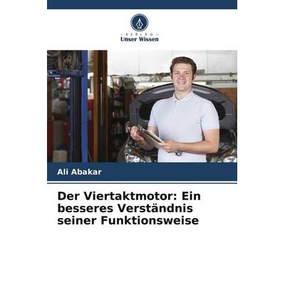 Der Viertaktmotor: Ein besseres Verständnis seiner Funktionsweise, Taschenbuch von Ali Abakar, Verlag Unser Wissen, 978-620-5-78557-7