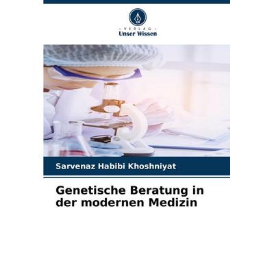Genetische Beratung in der modernen Medizin, Taschenbuch von Sarvenaz Habibi Khoshniyat, Verlag Unser Wissen, 978-620-8-92031-9