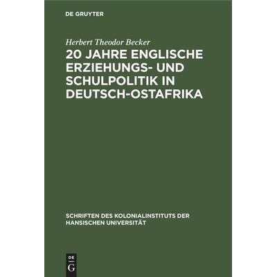 20 Jahre englische Erziehungs- und Schulpolitik in Deutsch-Ostafrika, Gebundene Ausgabe von Herbert Theodor Becker, De Gruyter Mouton,