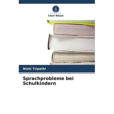 Sprachprobleme bei Schulkindern, Taschenbuch von Nishi Tripathi, Verlag Unser Wissen