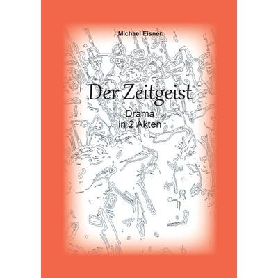 Der Zeitgeist, Taschenbuch von Michael Eisner, BoD – Books on Demand, 978-3-7347-4457-0
