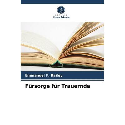 Fürsorge für Trauernde, Taschenbuch von Emmanuel F. Bailey, Verlag Unser Wissen, 978-620-0-44871-2