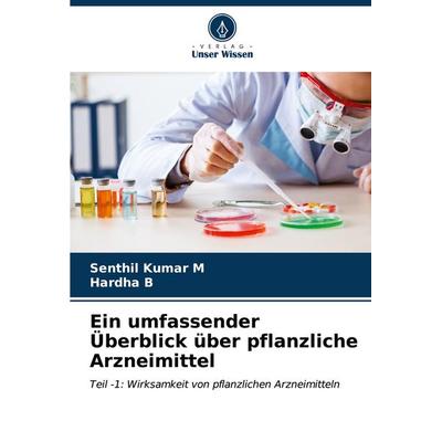 Ein umfassender Überblick über pflanzliche Arzneimittel, Taschenbuch von Senthil Kumar M.,Hardha B., Verlag Unser Wissen, 978-620-6-54320-6