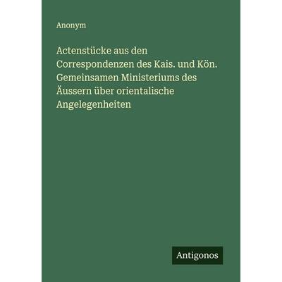 Actenstücke aus den Correspondenzen des Kais. und Kön. Gemeinsamen Ministeriums des Äussern über orientalische Angelegenheiten, Taschenbuch von