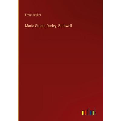 Maria Stuart, Darley, Bothwell, Gebundene Ausgabe von Ernst Bekker, Outlook, 978-3-368-54677-9