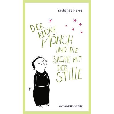 Der kleine Mönch und die Sache mit der Stille, Gebundene Ausgabe von Zacharias Heyes, Vier Türme, 978-3-7365-0280-2