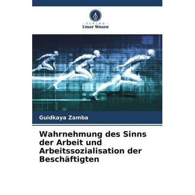 Wahrnehmung des Sinns der Arbeit und Arbeitssozialisation der Beschäftigten, Taschenbuch von Guidkaya Zamba, Verlag Unser Wissen, 978-620-6-19026-4