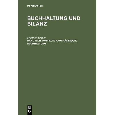 Die doppelte kaufmännische Buchhaltung, Gebundene Ausgabe von Friedrich Leitner, De Gruyter, 978-3-11-128809-3