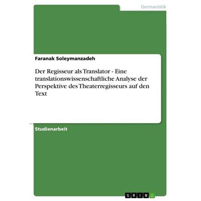 Der Regisseur als Translator - Eine translationswissenschaftliche Analyse der Perspektive des Theaterregisseurs auf den Text, Taschenbuch von Faranak