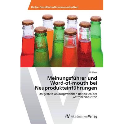 Meinungsführer und Word-of-mouth bei Neuprodukteinführungen, Taschenbuch von Ali Aivaz, AV Akademikerverlag, 978-3-639-72846-0