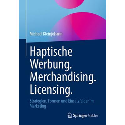 Haptische Werbung. Merchandising. Licensing., Taschenbuch von Michael Kleinjohann, Springer Fachmedien Wiesbaden GmbH, 978-3-658-49128-4