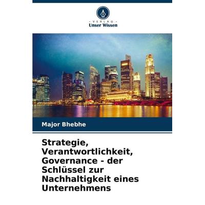 Strategie, Verantwortlichkeit, Governance - der Schlüssel zur Nachhaltigkeit eines Unternehmens, Taschenbuch von Major Bhebhe, Verlag Unser Wissen,