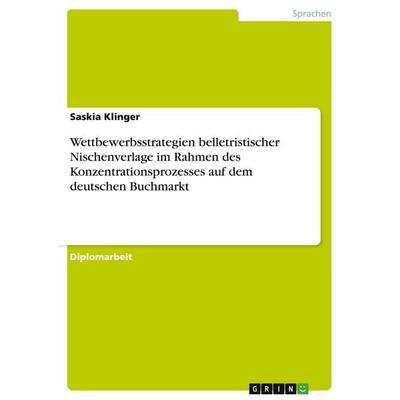 Wettbewerbsstrategien belletristischer Nischenverlage im Rahmen des Konzentrationsprozesses auf dem deutschen Buchmarkt, Taschenbuch von Saskia