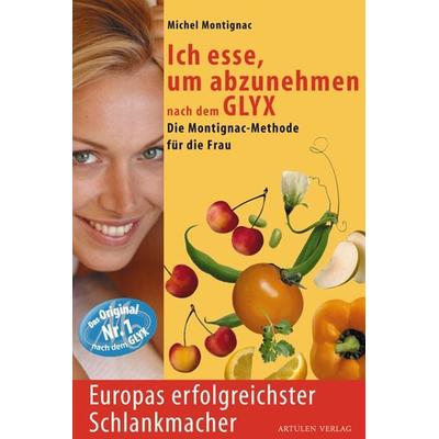 Ich esse um abzunehmen nach dem GLYX, Taschenbuch von Michel Montignac, Artulen Verlag