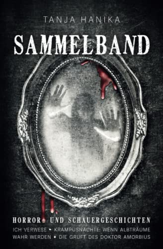 Tanja Hanika - Sammelband Horror- und Schauergeschichten: Ich verwese Krampusnächte - Wenn Albträume wahr werden Die Gruft des Doktor Amorbius - Preis vom 30.09.2026 09:01:18 h