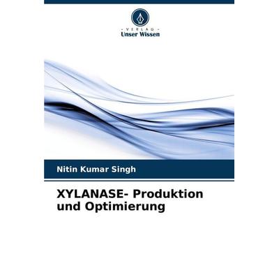 XYLANASE- Produktion und Optimierung, Taschenbuch von Nitin Kumar Singh, Verlag Unser Wissen, 978-620-7-71291-5