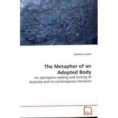 Lynch, C: The Metaphor of an Adopted Body, Taschenbuch von Catherine Lynch, VDM, 978-3-639-14672-1