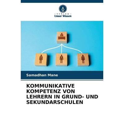 Kommunikative Kompetenz von Lehrern in Grund- und Sekundarschulen, Taschenbuch von Samadhan Mane, Verlag Unser Wissen, 978-620-8-87927-3
