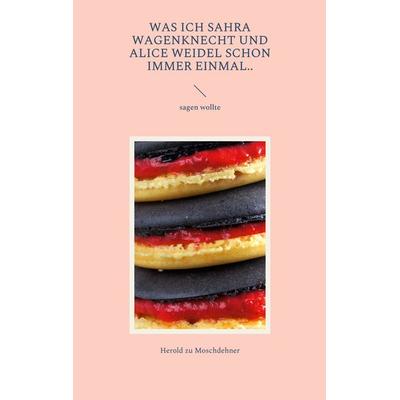Was ich Sahra Wagenknecht und Alice Weidel schon immer einmal.., Taschenbuch von Herold zu Moschdehner, BoD – Books on Demand, 978-3-7568-3686-4