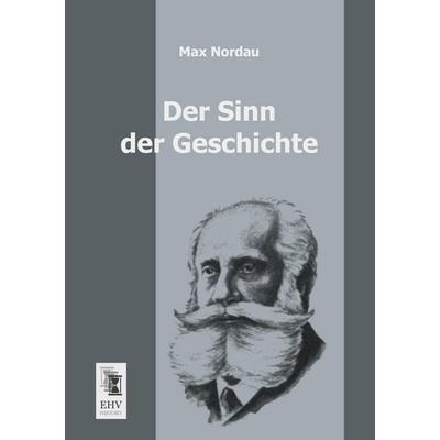 Der Sinn der Geschichte, Taschenbuch von Max Nordau, EHV-History, 978-3-95564-163-4