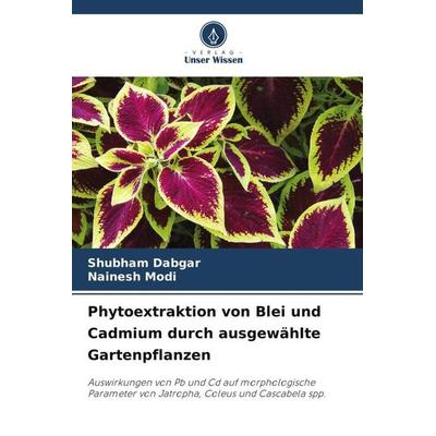 Phytoextraktion von Blei und Cadmium durch ausgewählte Gartenpflanzen, Taschenbuch von Shubham Dabgar,Nainesh Modi, Verlag Unser Wissen,