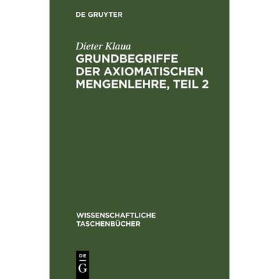 Grundbegriffe der axiomatischen Mengenlehre, Teil 2, Gebundene Ausgabe von Dieter Klaua, De Gruyter, 978-3-11-252619-4