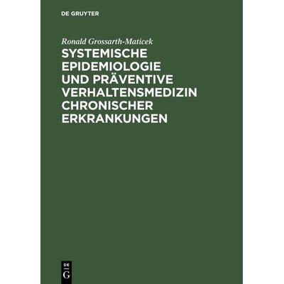 Systemische Epidemiologie und präventive Verhaltensmedizin chronischer Erkrankungen, Gebundene Ausgabe von Ronald Grossarth-Maticek, De Gruyter,