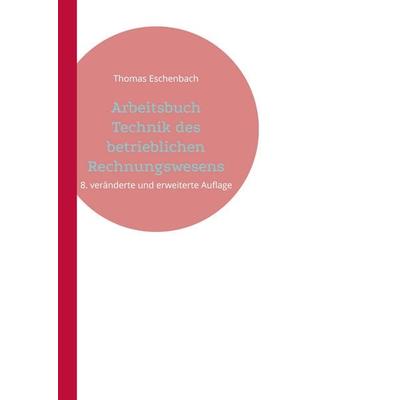 Arbeitsbuch Technik des betrieblichen Rechnungswesens, Taschenbuch von Thomas Eschenbach, BoD – Books on Demand, 978-3-7562-2752-5