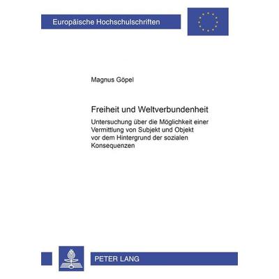 Freiheit und Weltverbundenheit, Taschenbuch von Magnus Göpel, Peter Lang GmbH, Internationaler Verlag der Wissenschaften, 978-3-631-36789-6