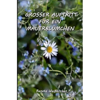 Grosser Auftritt für ein Mauerblümchen, Taschenbuch von Renate Weisskirchen, Epubli, 978-3-7541-3520-4