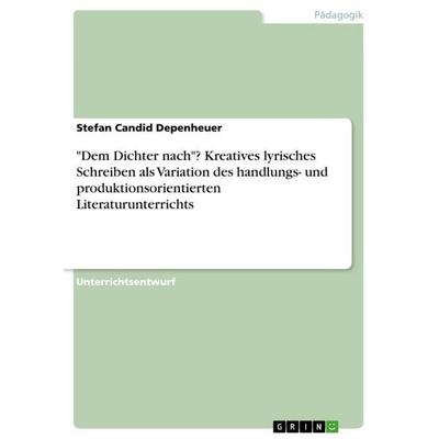 'Dem Dichter nach'? Kreatives lyrisches Schreiben als Variation des handlungs- und produktionsorientierten Literaturunterrichts, Taschenbuch von