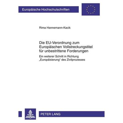 Die EU-Verordnung zum Europäischen Vollstreckungstitel für unbestrittene Forderungen, Taschenbuch von Rima Hannemann-Kacik, Peter Lang GmbH,